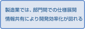 製造業では、部門間での仕様展開情報共有により開発効率化が図れる